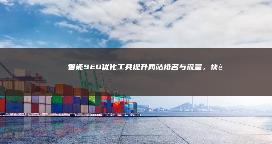 智能SEO优化工具：提升网站排名与流量，快速见效